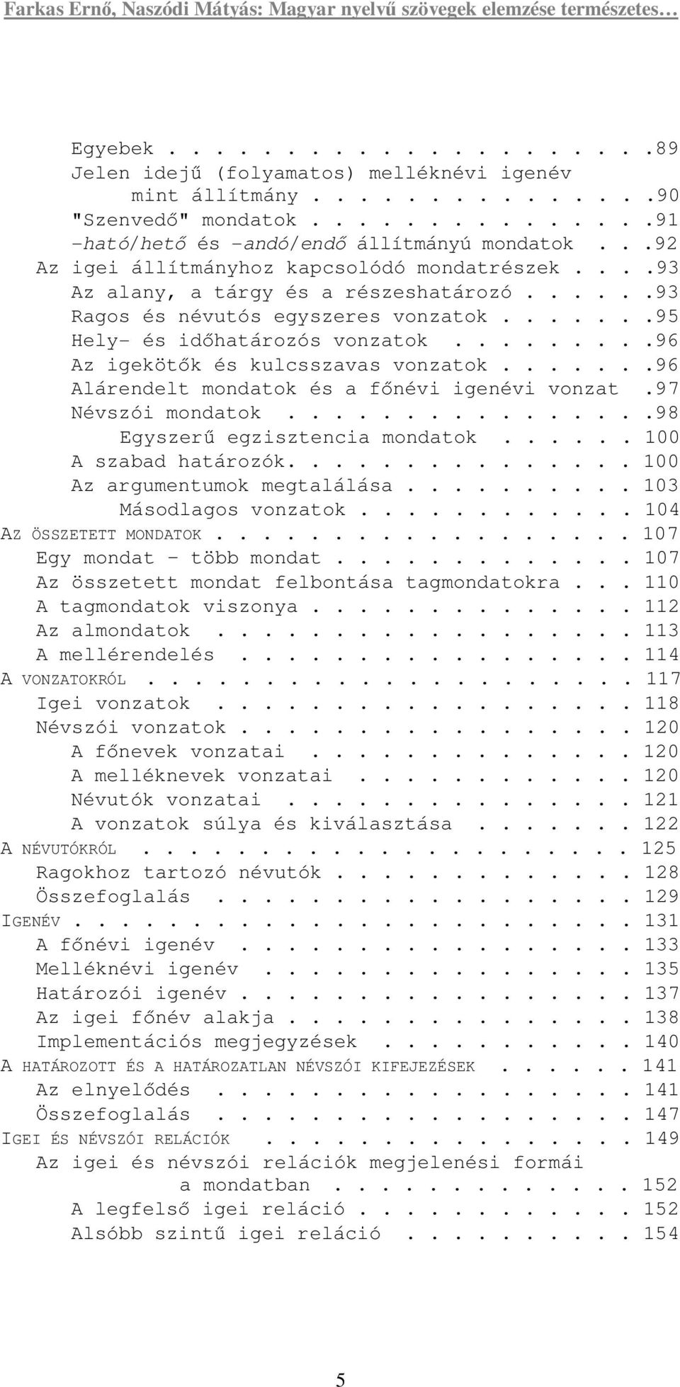 ........96 Az igekötık és kulcsszavas vonzatok.......96 Alárendelt mondatok és a fınévi igenévi vonzat.97 Névszói mondatok................98 Egyszerő egzisztencia mondatok...... 100 A szabad határozók.