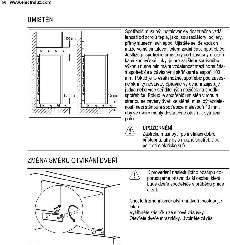 Jestliže je spotřebič umístěný pod závěsnými skříňkami kuchyňské linky, je pro zajištění správného výkonu nutná minimální vzdálenost mezi horní částí spotřebiče a závěsnými skříňkami alespoň 100 mm.