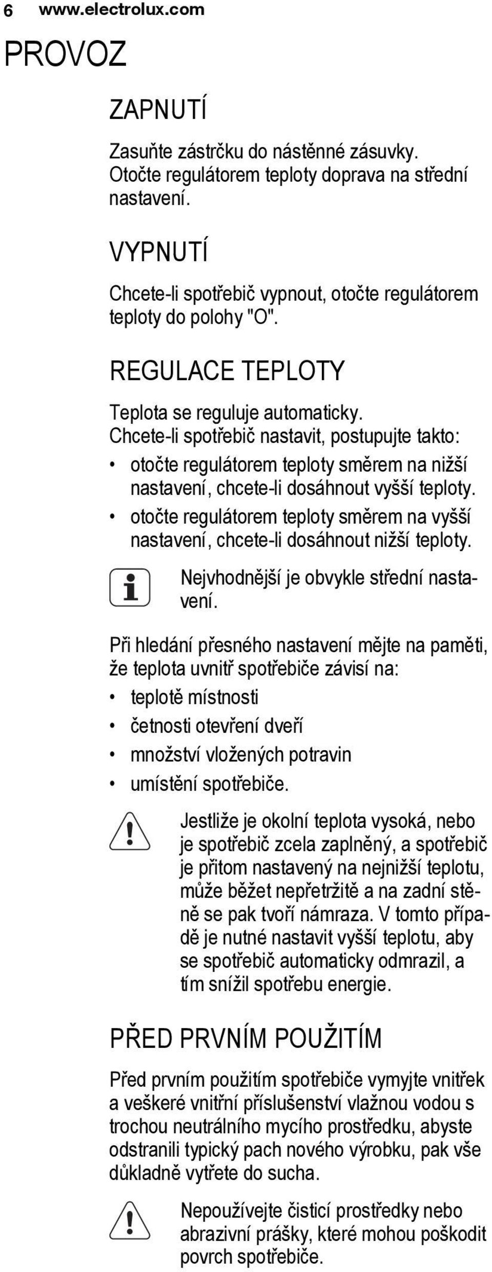 Chcete-li spotřebič nastavit, postupujte takto: otočte regulátorem teploty směrem na nižší nastavení, chcete-li dosáhnout vyšší teploty.