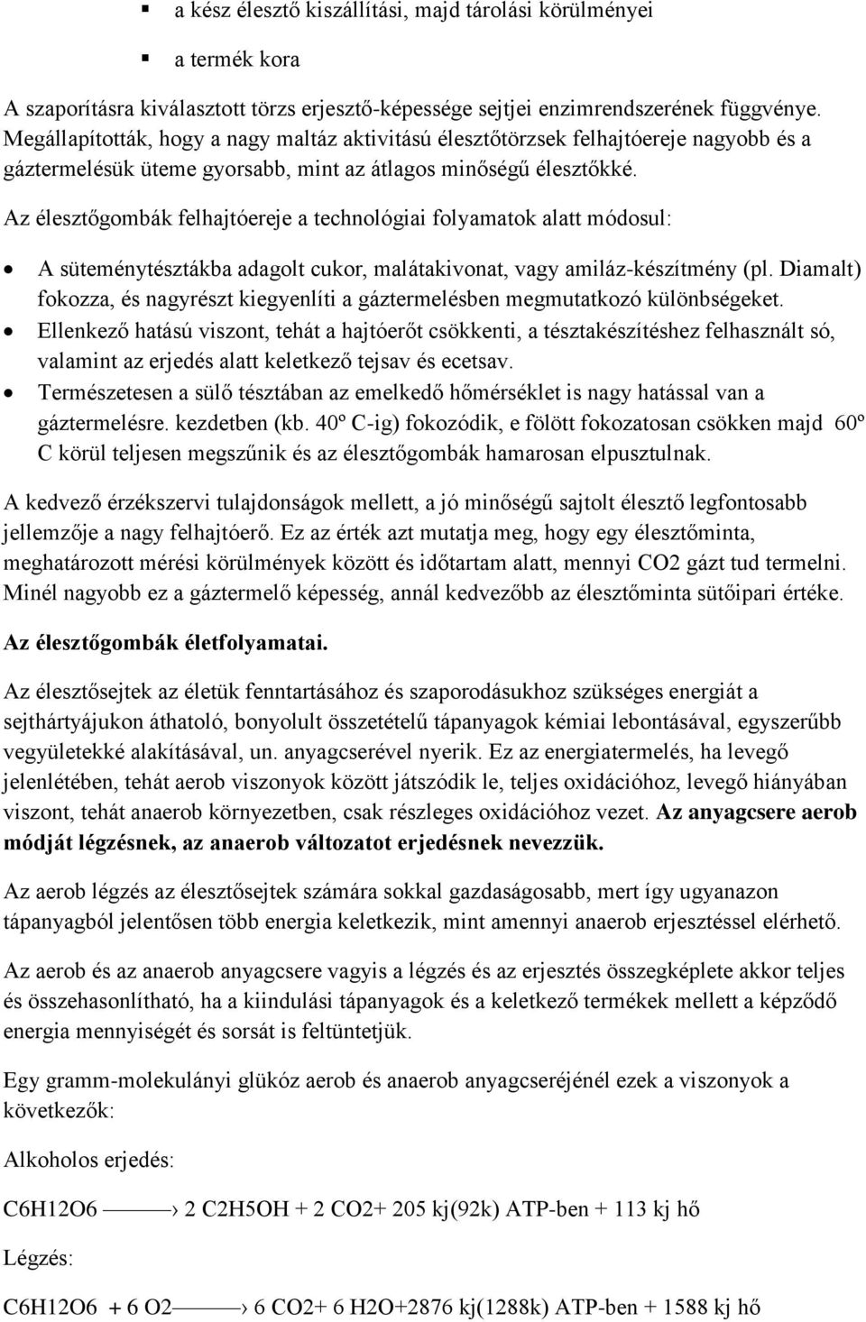 Az élesztőgombák felhajtóereje a technológiai folyamatok alatt módosul: A süteménytésztákba adagolt cukor, malátakivonat, vagy amiláz-készítmény (pl.