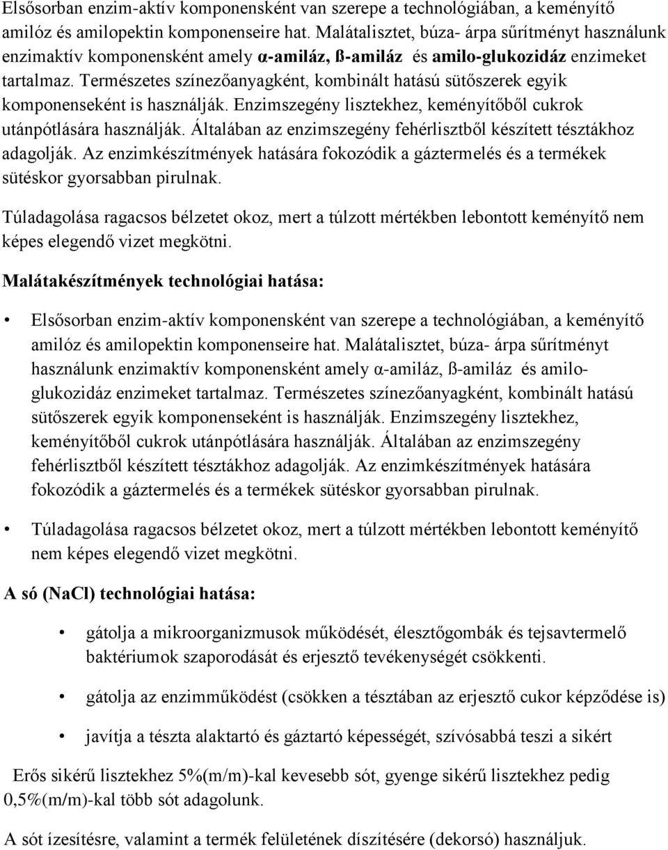 Természetes színezőanyagként, kombinált hatású sütőszerek egyik komponenseként is használják. Enzimszegény lisztekhez, keményítőből cukrok utánpótlására használják.