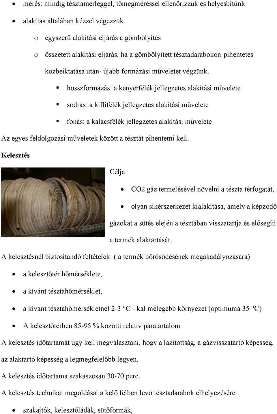 hosszformázás: a kenyérfélék jellegzetes alakítási művelete sodrás: a kiflifélék jellegzetes alakítási művelete fonás: a kalácsfélék jellegzetes alakítási művelete Az egyes feldolgozási műveletek