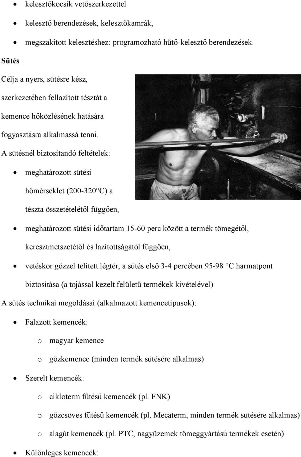 A sütésnél biztosítandó feltételek: meghatározott sütési hőmérséklet (200-320 C) a tészta összetételétől függően, meghatározott sütési időtartam 15-60 perc között a termék tömegétől,