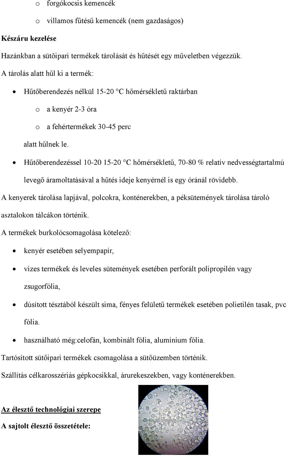 Hűtőberendezéssel 10-20 15-20 C hőmérsékletű, 70-80 % relatív nedvességtartalmú levegő áramoltatásával a hűtés ideje kenyérnél is egy óránál rövidebb.