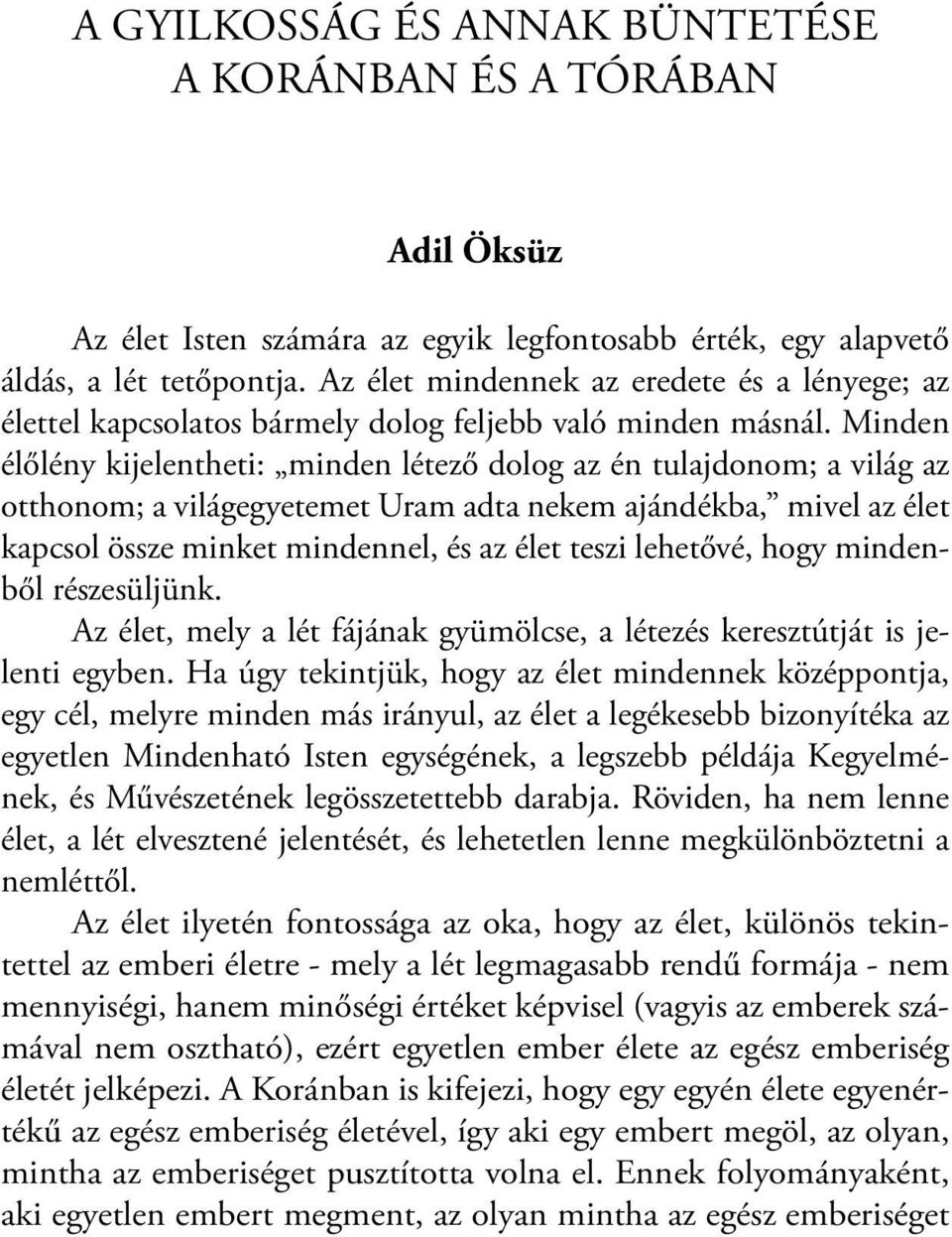 Minden élőlény kijelentheti: minden létező dolog az én tulajdonom; a világ az otthonom; a világegyetemet Uram adta nekem ajándékba, mivel az élet kapcsol össze minket mindennel, és az élet teszi