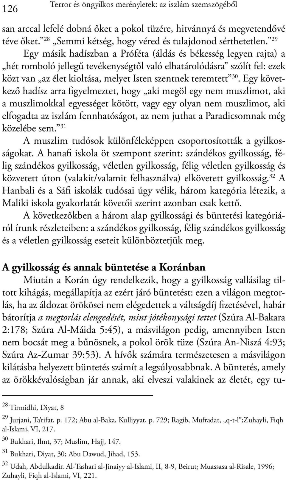 30. Egy következő hadísz arra figyelmeztet, hogy aki megöl egy nem muszlimot, aki a muszlimokkal egyességet kötött, vagy egy olyan nem muszlimot, aki elfogadta az iszlám fennhatóságot, az nem juthat