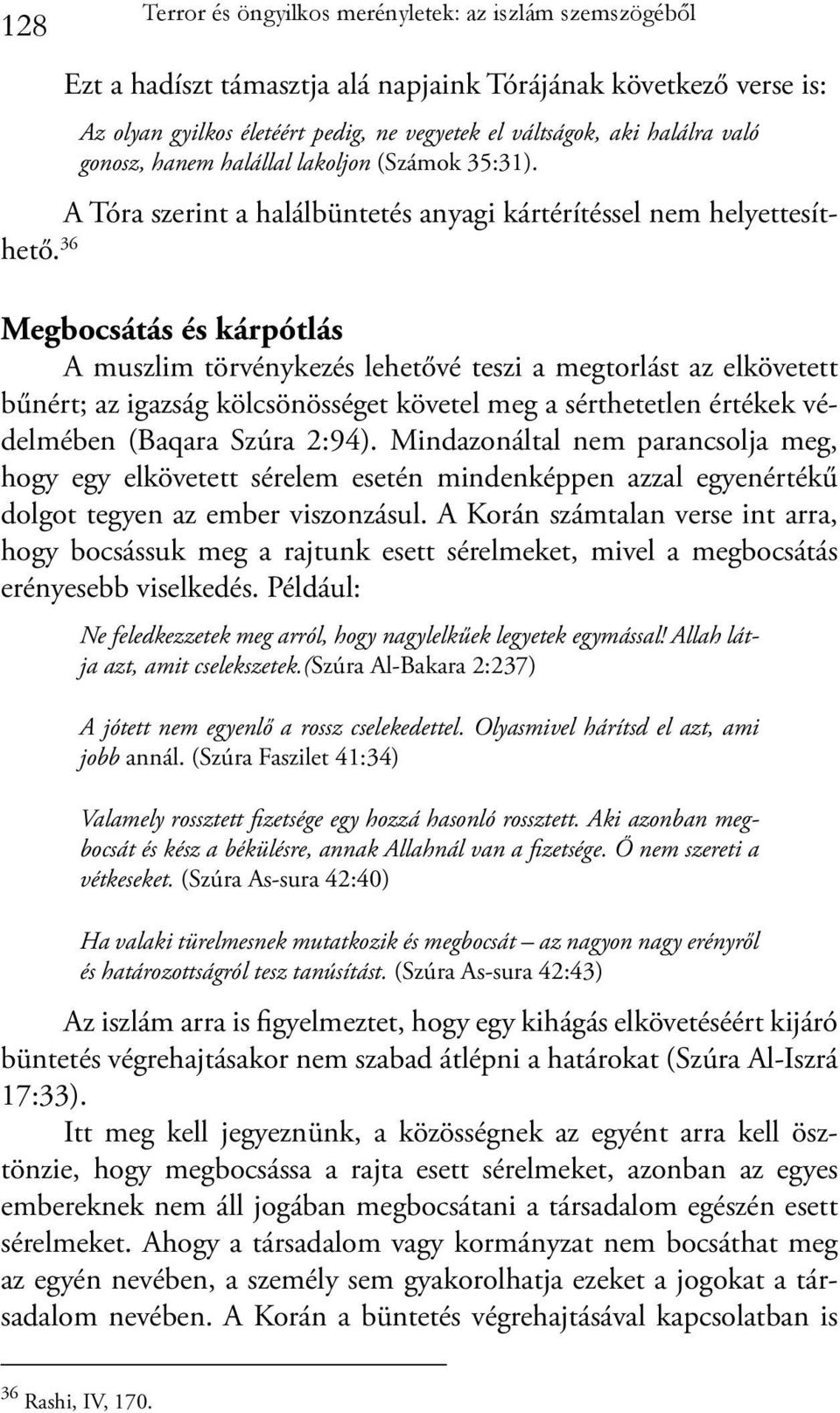 36 Megbocsátás és kárpótlás A muszlim törvénykezés lehetővé teszi a megtorlást az elkövetett bűnért; az igazság kölcsönösséget követel meg a sérthetetlen értékek védelmében (Baqara Szúra 2:94).