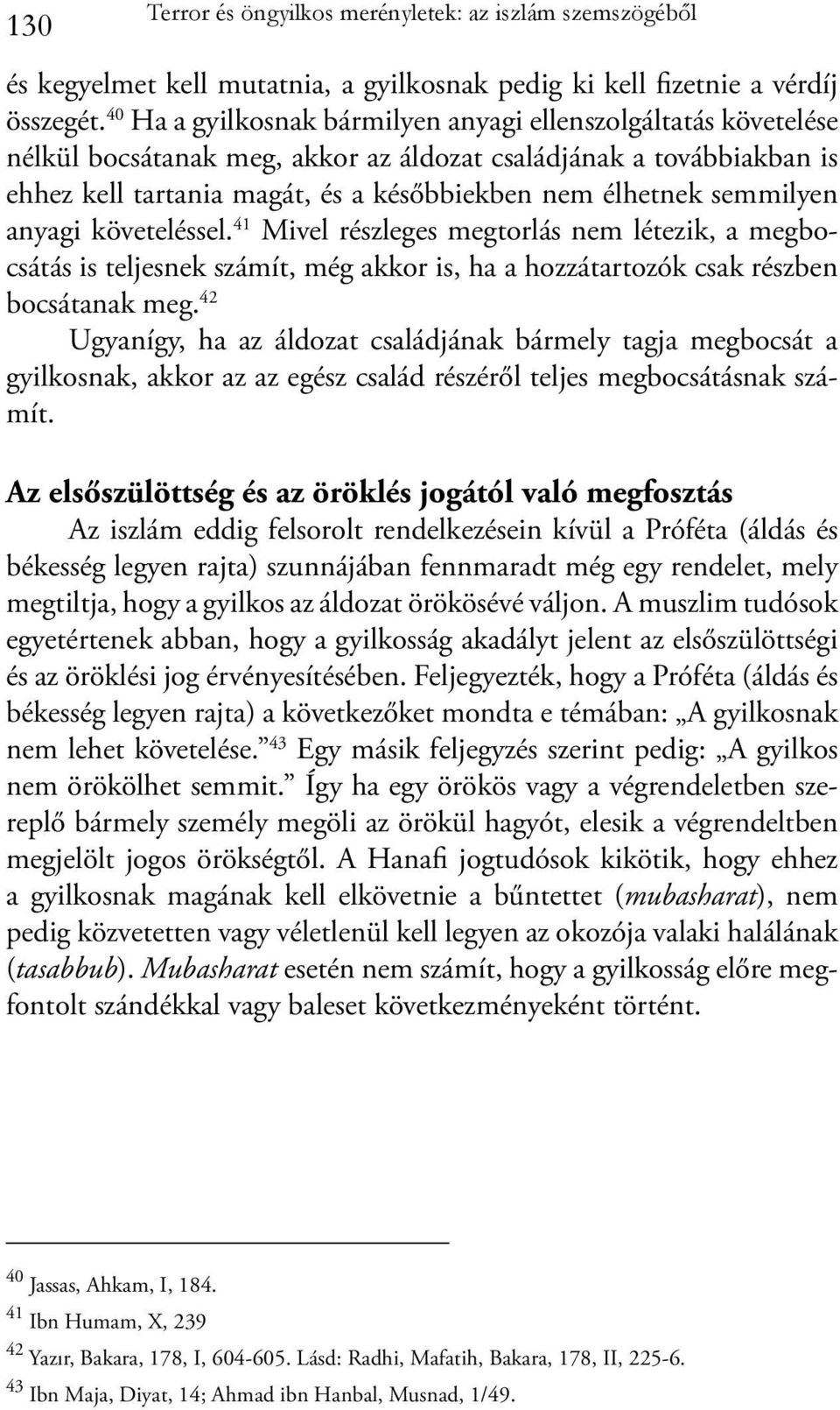 semmilyen anyagi követeléssel. 41 Mivel részleges megtorlás nem létezik, a megbocsátás is teljesnek számít, még akkor is, ha a hozzátartozók csak részben bocsátanak meg.