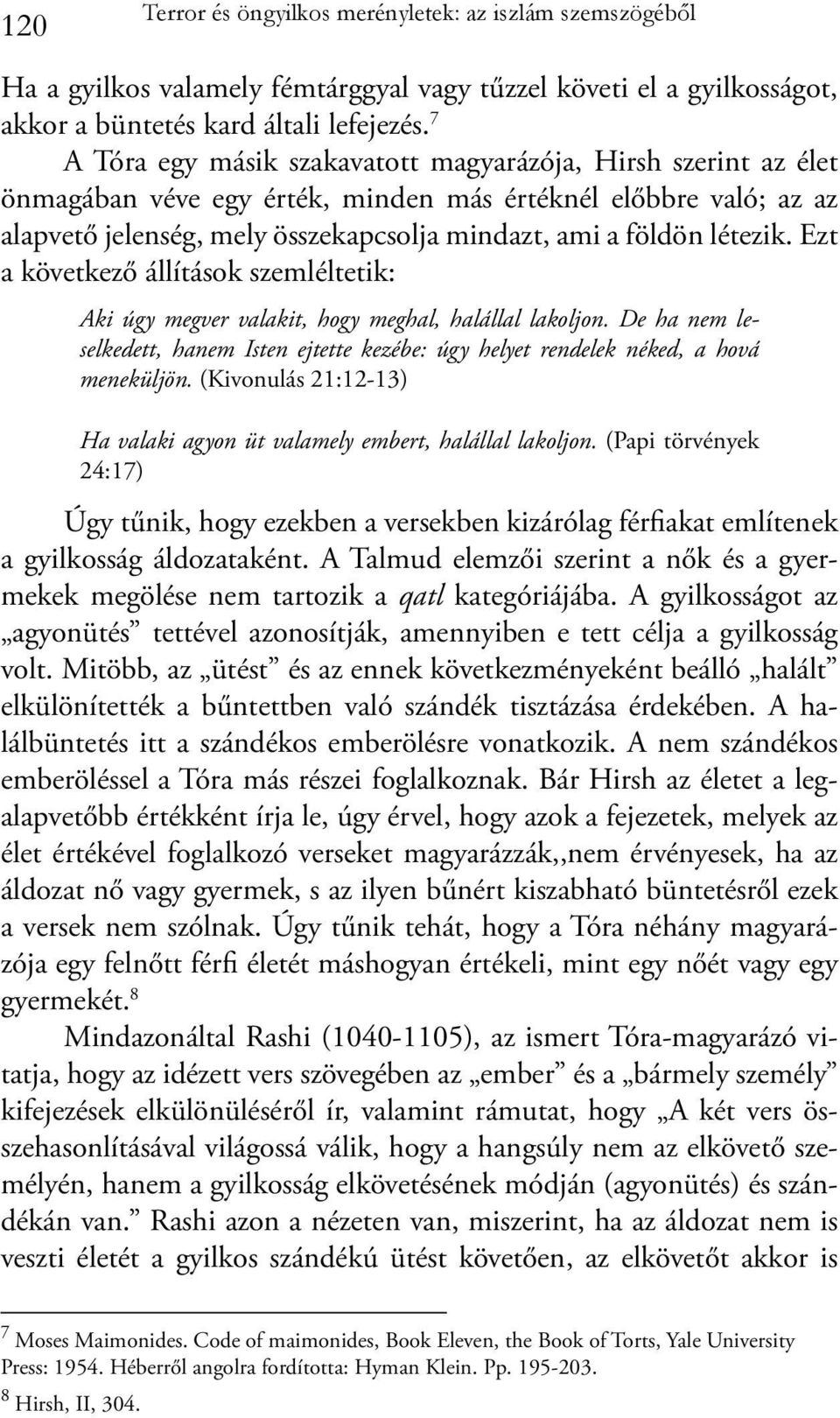 létezik. Ezt a következő állítások szemléltetik: Aki úgy megver valakit, hogy meghal, halállal lakoljon.