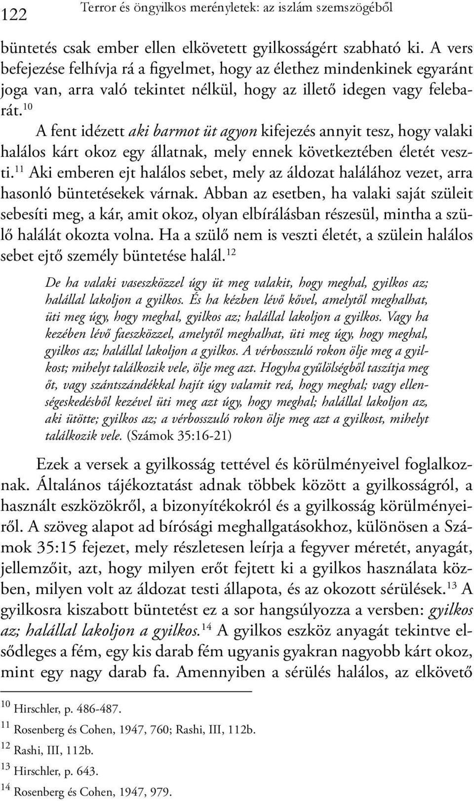 10 A fent idézett aki barmot üt agyon kifejezés annyit tesz, hogy valaki halálos kárt okoz egy állatnak, mely ennek következtében életét veszti.