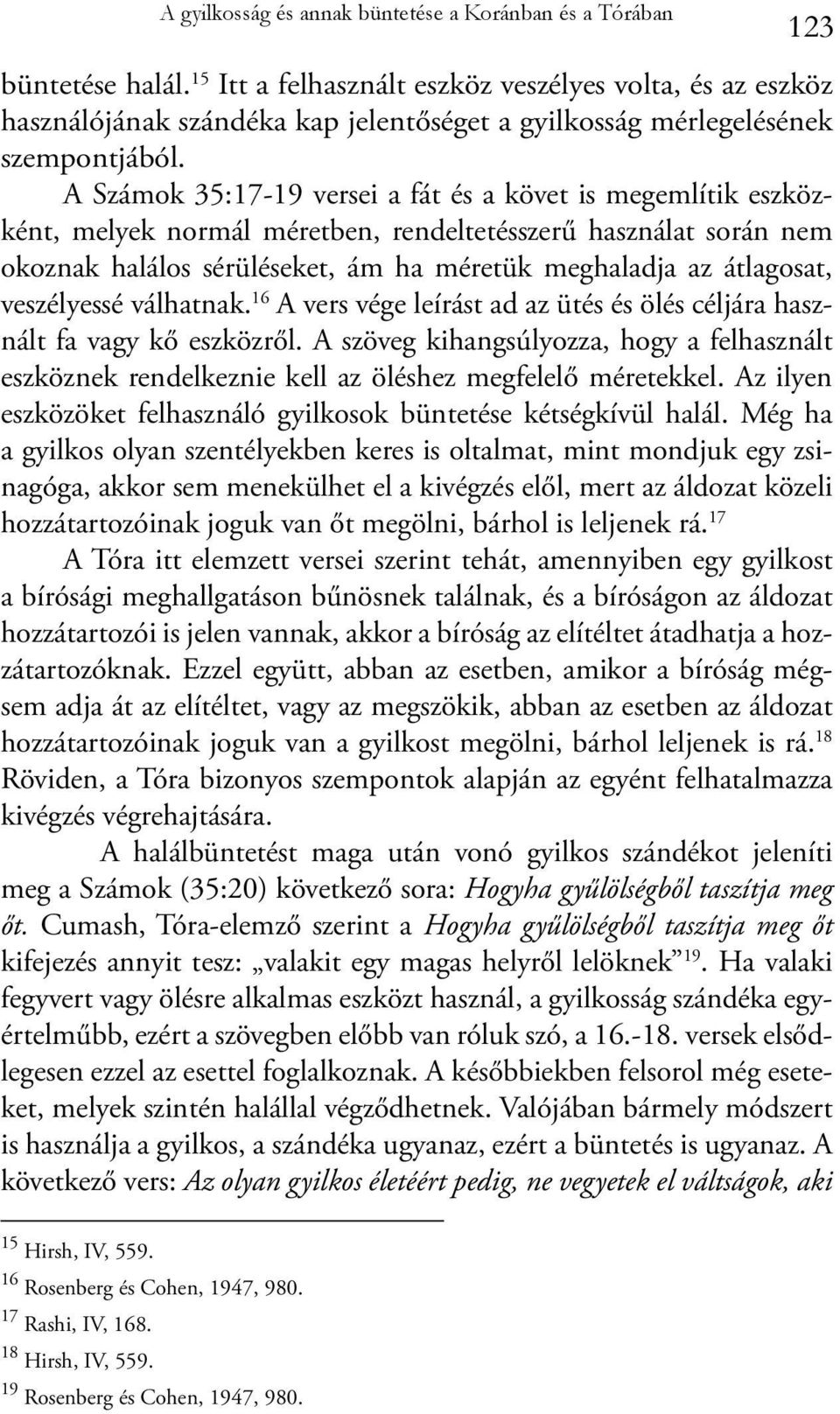 A Számok 35:17-19 versei a fát és a követ is megemlítik eszközként, melyek normál méretben, rendeltetésszerű használat során nem okoznak halálos sérüléseket, ám ha méretük meghaladja az átlagosat,