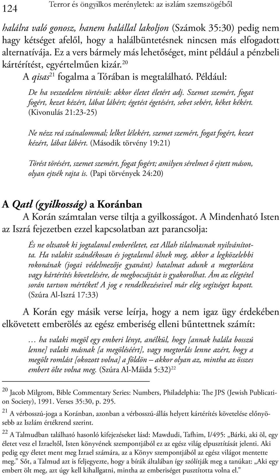 Például: De ha veszedelem történik: akkor életet életért adj. Szemet szemért, fogat fogért, kezet kézért, lábat lábért; égetést égetésért, sebet sebért, kéket kékért.