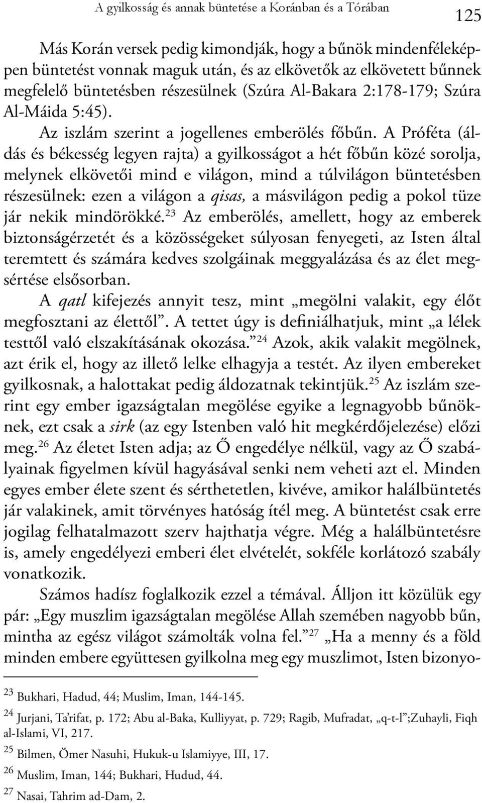 A Próféta (áldás és békesség legyen rajta) a gyilkosságot a hét főbűn közé sorolja, melynek elkövetői mind e világon, mind a túlvilágon büntetésben részesülnek: ezen a világon a qisas, a másvilágon