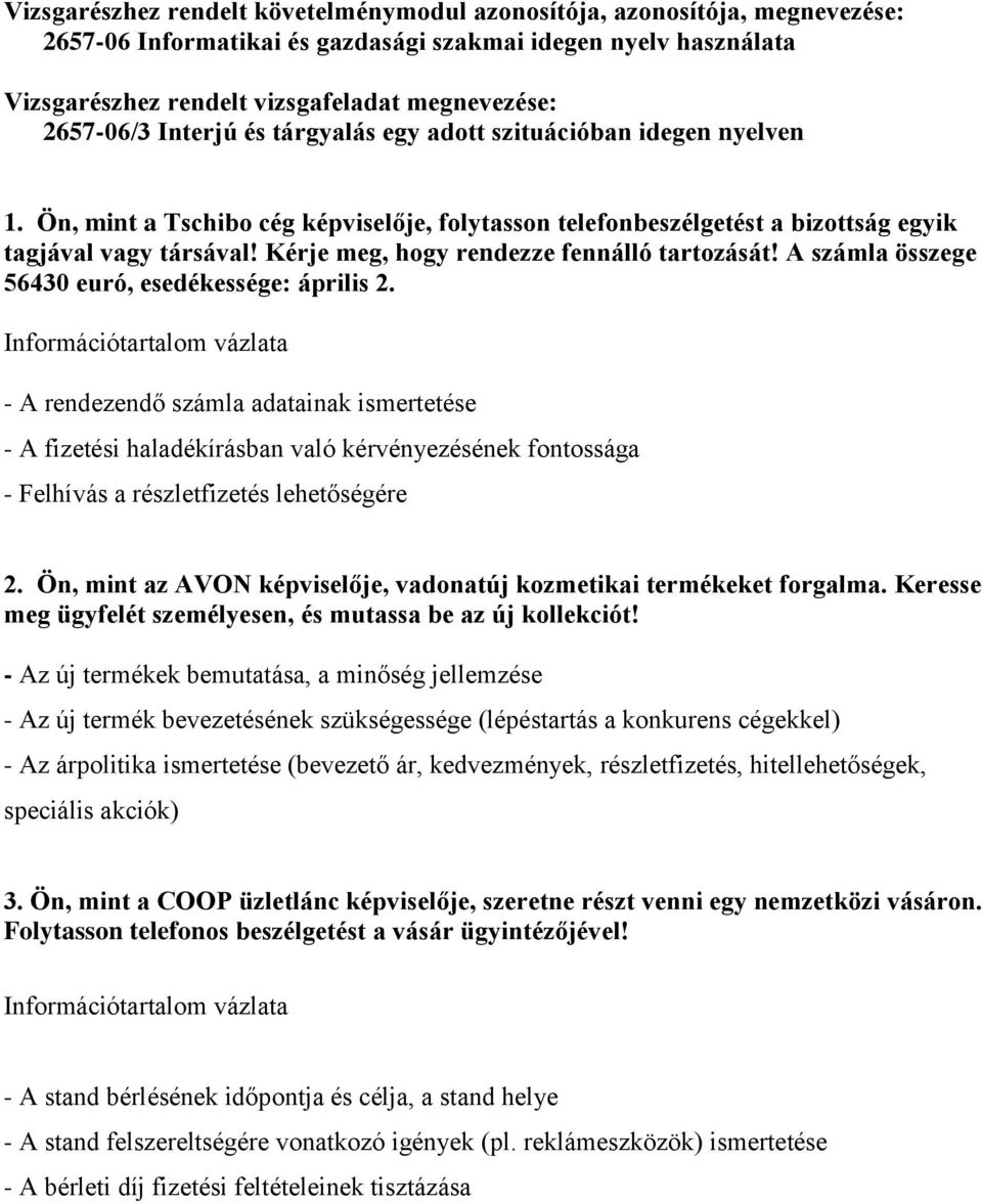 Kérje meg, hogy rendezze fennálló tartozását! A számla összege 56430 euró, esedékessége: április 2.