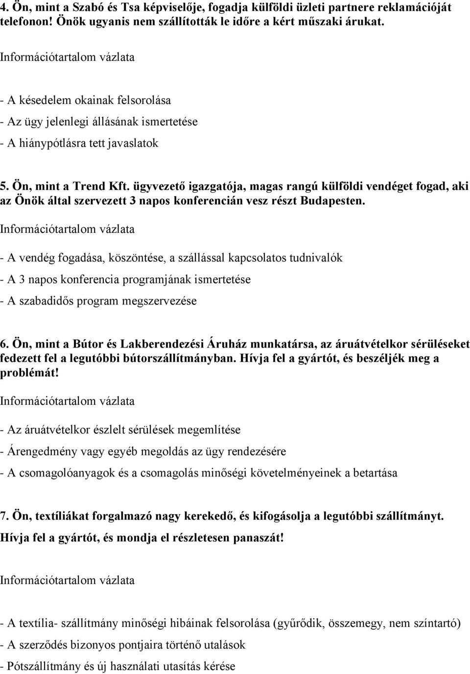 ügyvezető igazgatója, magas rangú külföldi vendéget fogad, aki az Önök által szervezett 3 napos konferencián vesz részt Budapesten.