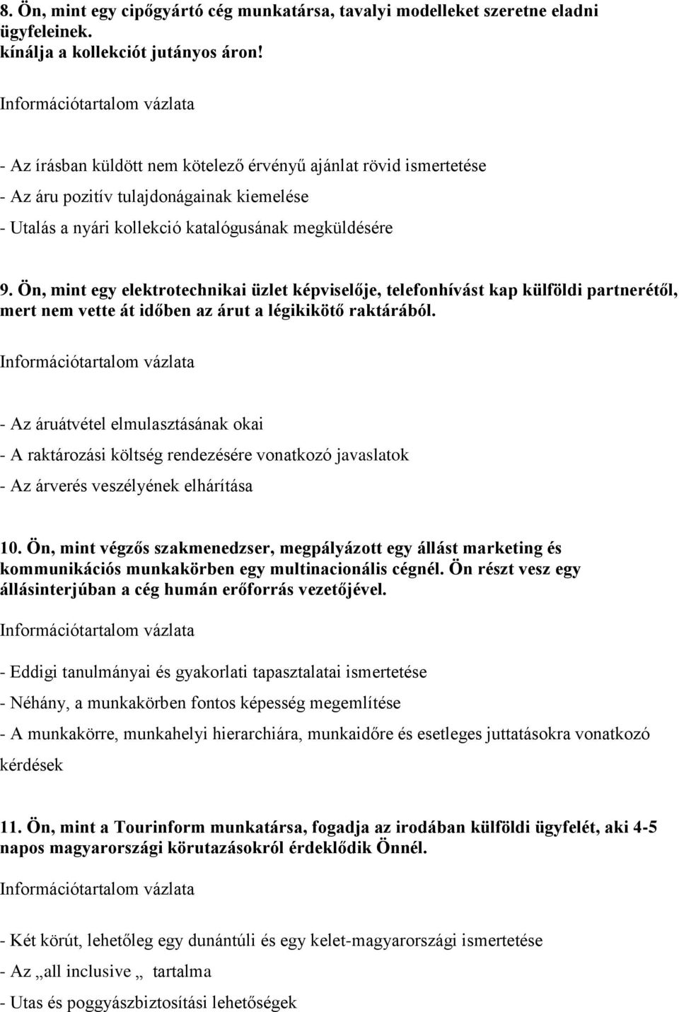 Ön, mint egy elektrotechnikai üzlet képviselője, telefonhívást kap külföldi partnerétől, mert nem vette át időben az árut a légikikötő raktárából.