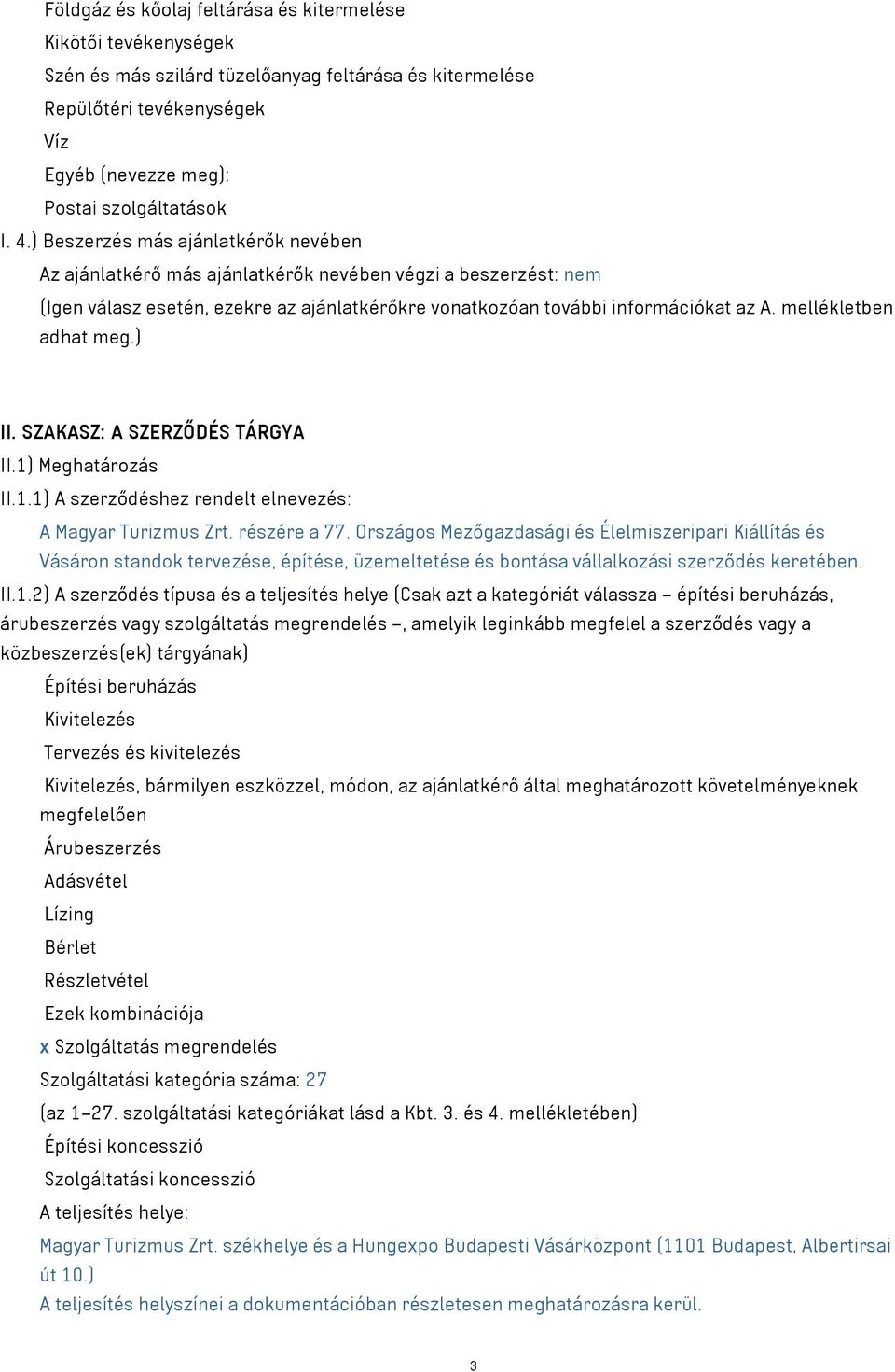 mellékletben adhat meg.) II. SZAKASZ: A SZERZŐDÉS TÁRGYA II.1) Meghatározás II.1.1) A szerződéshez rendelt elnevezés: A Magyar Turizmus Zrt. részére a 77.