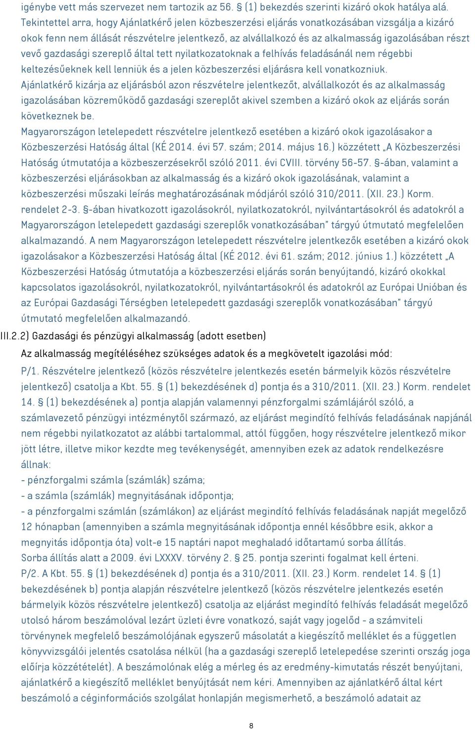 vevő gazdasági szereplő által tett nyilatkozatoknak a felhívás feladásánál nem régebbi keltezésűeknek kell lenniük és a jelen közbeszerzési eljárásra kell vonatkozniuk.