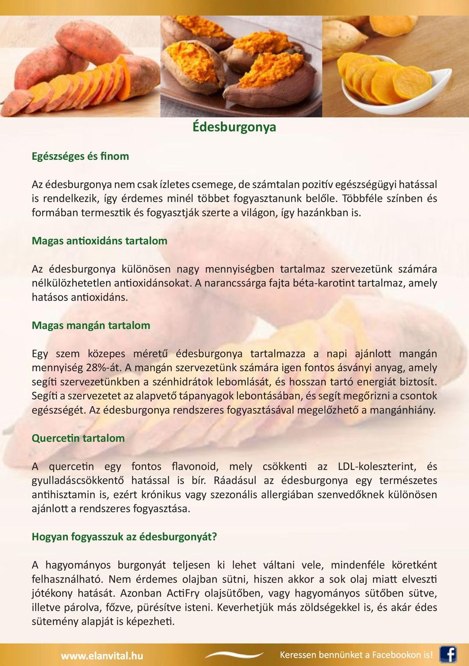 Magas antioxidáns tartalom Az édesburgonya különösen nagy mennyiségben tartalmaz szervezetünk számára nélkülözhetetlen antioxidánsokat.