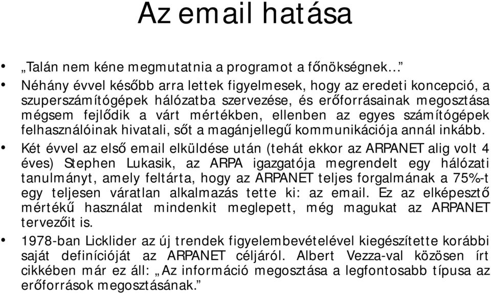 Két évvel az első email elküldése után (tehát ekkor az ARPANET alig volt 4 éves) Stephen Lukasik, az ARPA igazgatója megrendelt egy hálózati tanulmányt, amely feltárta, hogy az ARPANET teljes