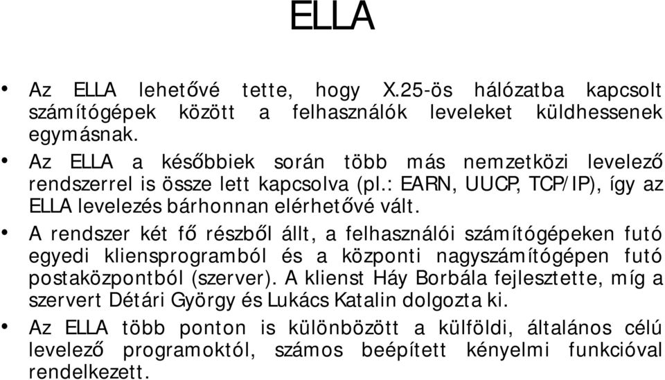 Arendszer két főrészből állt, afelhasználói számítógépeken futó egyedi kliensprogramból és a központi nagyszámítógépen futó postaközpontból (szerver).