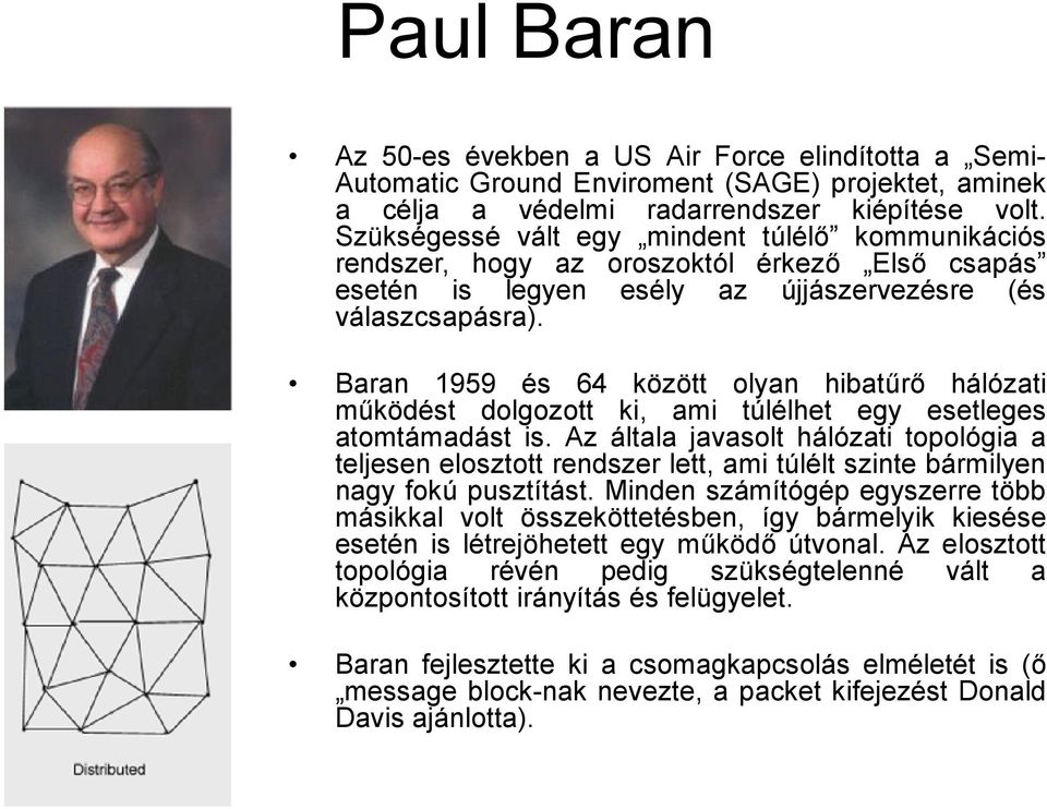 Baran 1959 és 64 között olyan hibatűrő hálózati működést dolgozott ki, ami túlélhet egy esetleges atomtámadást is.