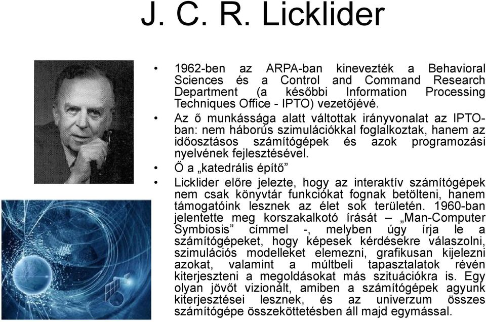 Ő a katedrális építő Licklider előre jelezte, hogy az interaktív számítógépek nem csak könyvtár funkciókat fognak betölteni, hanem támogatóink lesznek az élet sok területén.