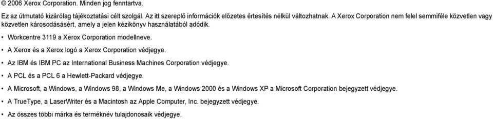 A Xerox és a Xerox logó a Xerox Corporation védjegye. Az IBM és IBM PC az International Business Machines Corporation védjegye. A PCL és a PCL 6 a Hewlett-Packard védjegye.