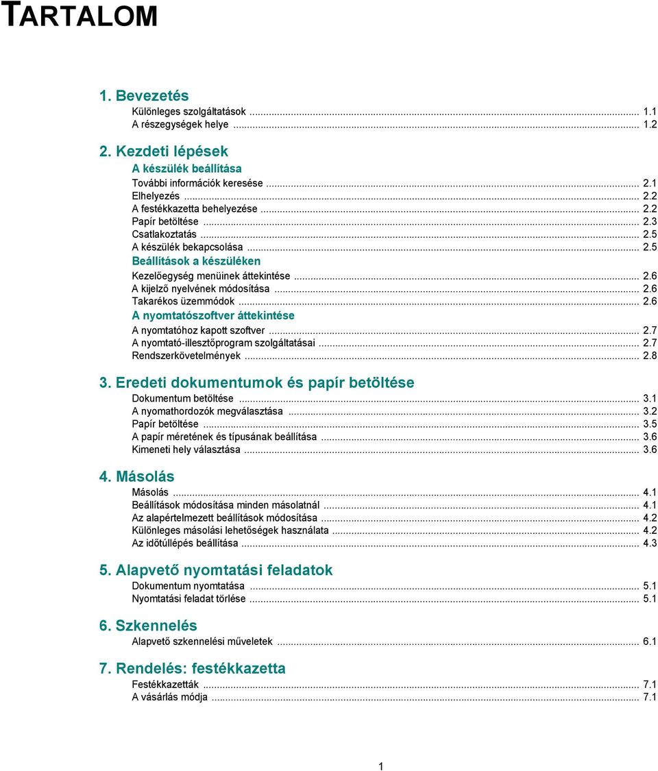 .. 2.6 A nyomtatószoftver áttekintése A nyomtatóhoz kapott szoftver... 2.7 A nyomtató-illesztőprogram szolgáltatásai... 2.7 Rendszerkövetelmények... 2.8 3.