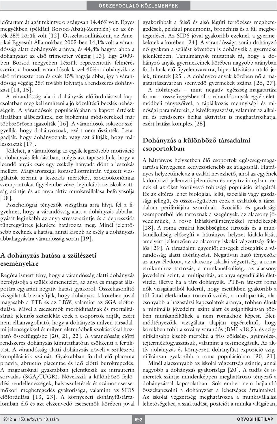 Egy 2009- ben Borsod megyében készült reprezentatív felmérés szerint a borsodi várandósok közel 40%-a dohányzik az első trimeszterben és csak 15% hagyja abba, így a várandósság végéig 25% tovább