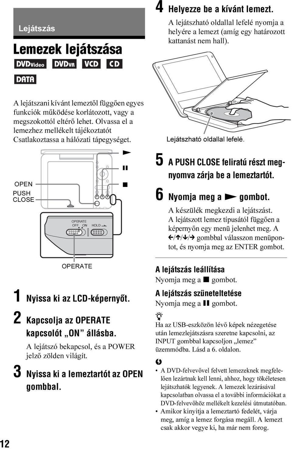 A lejátszani kívánt lemeztől függően egyes funkciók működése korlátozott, vagy a megszokottól eltérő lehet. Olvassa el a lemezhez mellékelt tájékoztatót Csatlakoztassa a hálózati tápegységet.