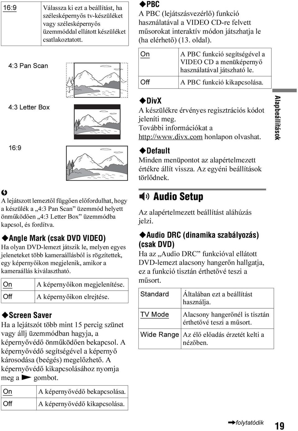 On Off A PBC funkció segítségével a VIDEO CD a menüképernyő használatával játszható le. A PBC funkció kikapcsolása. 4:3 Letter Box 16:9 DivX A készülékre érvényes regisztrációs kódot jeleníti meg.
