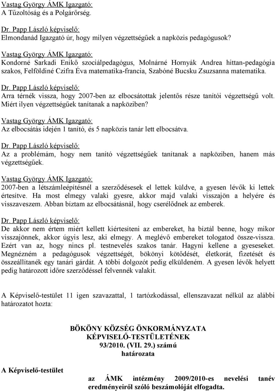 Arra térnék vissza, hogy 2007-ben az elbocsátottak jelentős része tanítói végzettségű volt. Miért ilyen végzettségűek tanítanak a napköziben?