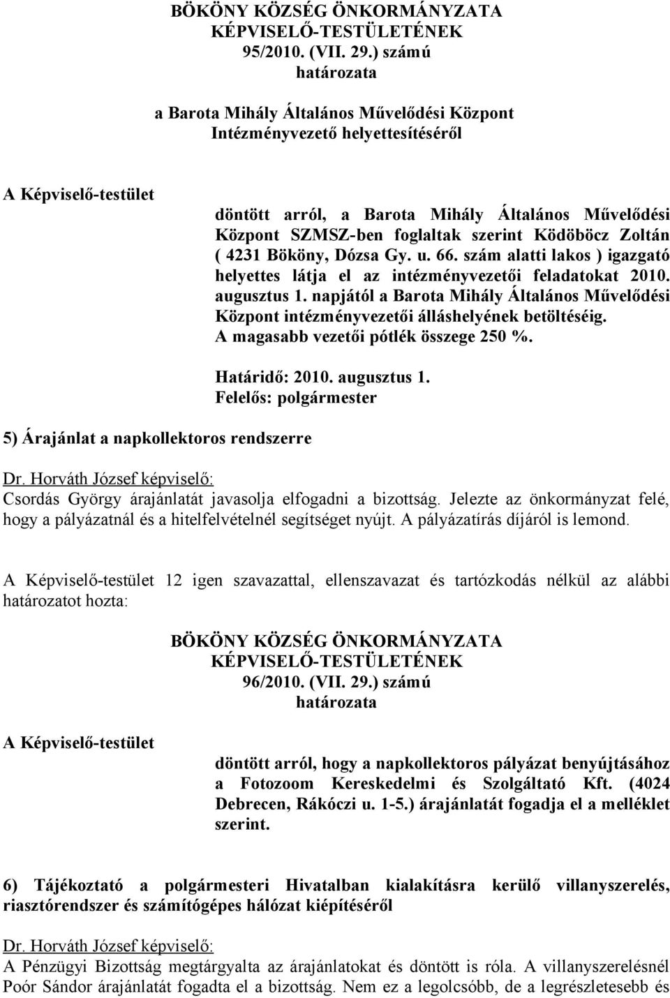 Bököny, Dózsa Gy. u. 66. szám alatti lakos ) igazgató helyettes látja el az intézményvezetői feladatokat 2010. augusztus 1.