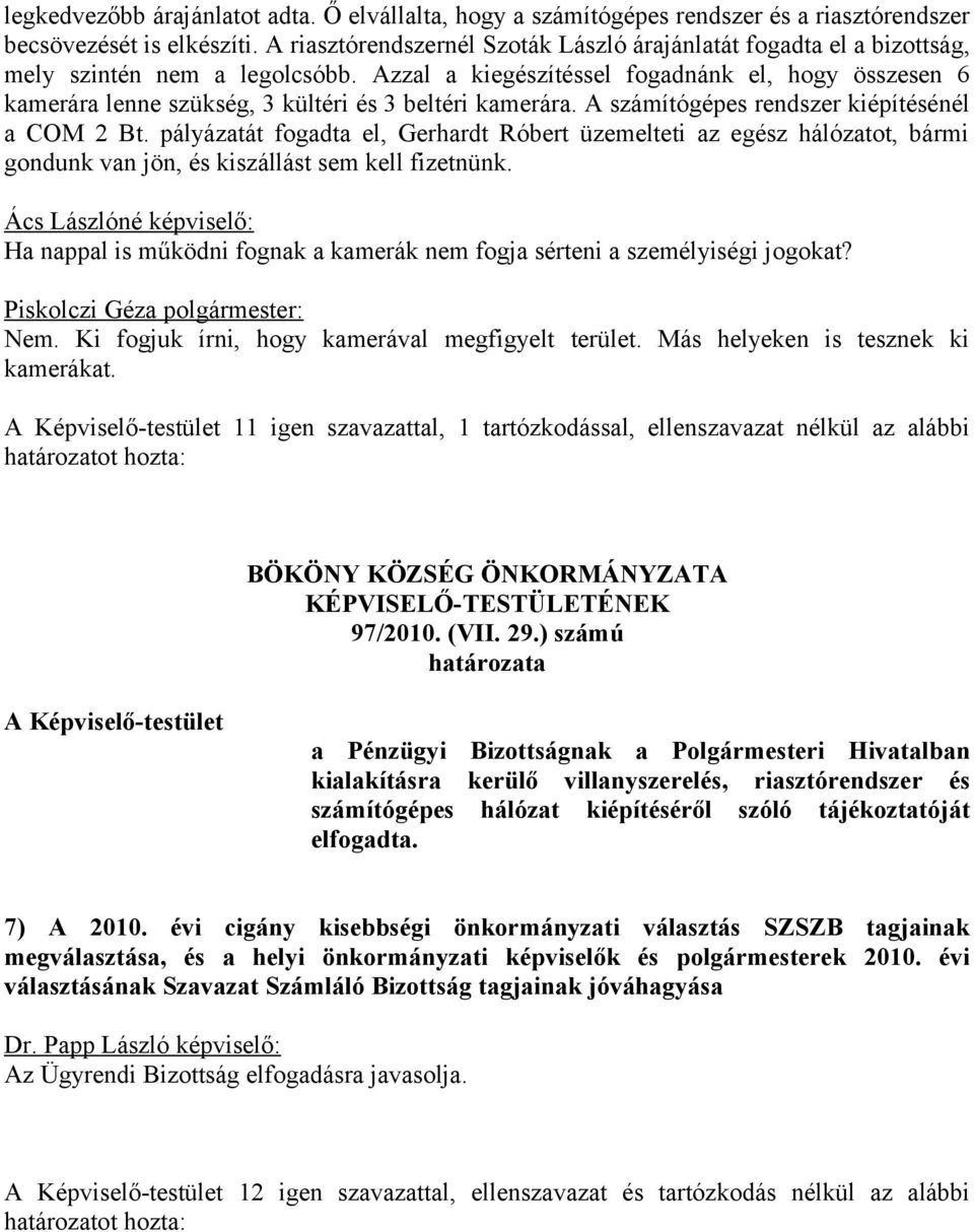 Azzal a kiegészítéssel fogadnánk el, hogy összesen 6 kamerára lenne szükség, 3 kültéri és 3 beltéri kamerára. A számítógépes rendszer kiépítésénél a COM 2 Bt.