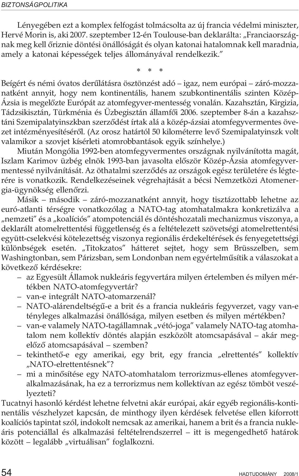 * * * Beígért és némi óvatos derûlátásra ösztönzést adó igaz, nem európai záró-mozzanatként annyit, hogy nem kontinentális, hanem szubkontinentális szinten Közép- Ázsia is megelõzte Európát az