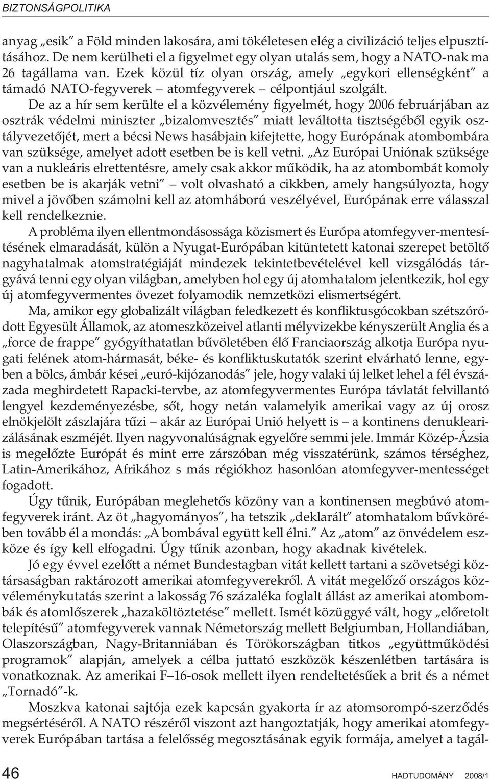 De az a hír sem kerülte el a közvélemény figyelmét, hogy 2006 februárjában az osztrák védelmi miniszter bizalomvesztés miatt leváltotta tisztségébõl egyik osztályvezetõjét, mert a bécsi News