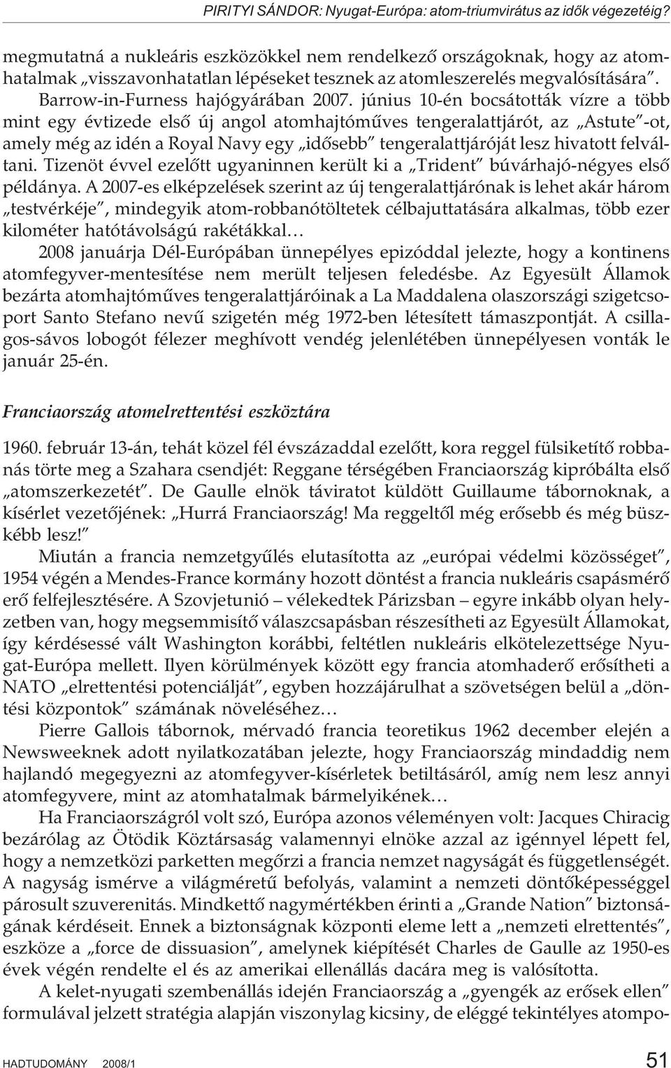 június 10-én bocsátották vízre a több mint egy évtizede elsõ új angol atomhajtómûves tengeralattjárót, az Astute -ot, amely még az idén a Royal Navy egy idõsebb tengeralattjáróját lesz hivatott