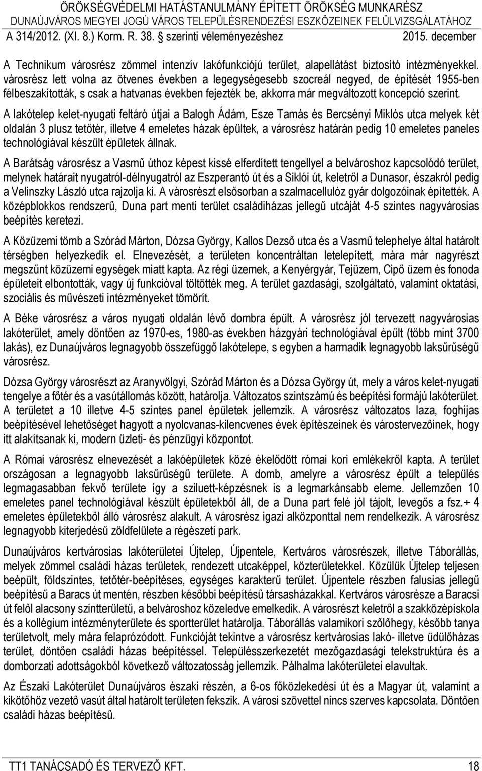 A lakótelep kelet-nyugati feltáró útjai a Balogh Ádám, Esze Tamás és Bercsényi Miklós utca melyek két oldalán 3 plusz tetőtér, illetve 4 emeletes házak épültek, a városrész határán pedig 10 emeletes