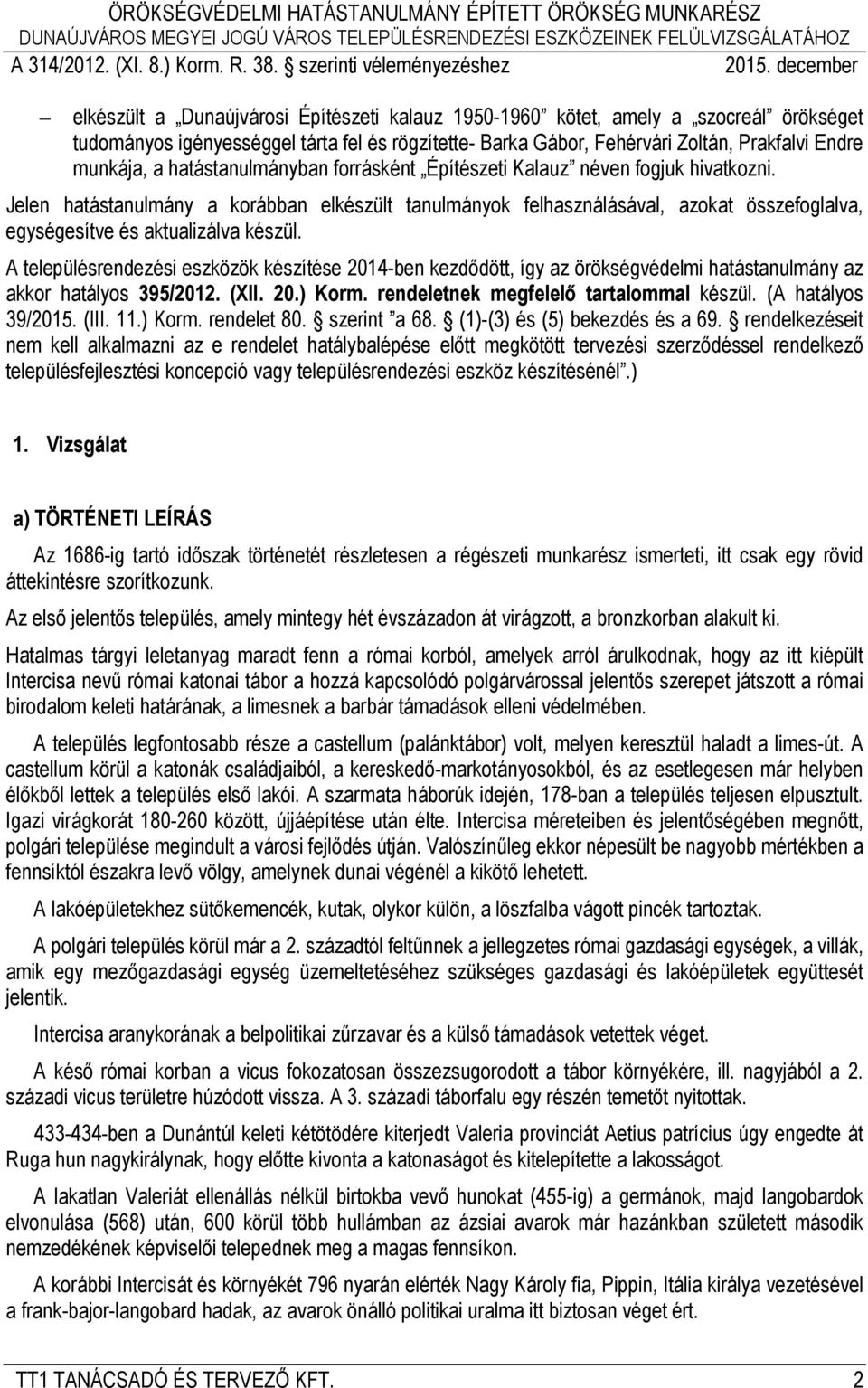 Jelen hatástanulmány a korábban elkészült tanulmányok felhasználásával, azokat összefoglalva, egységesítve és aktualizálva készül.