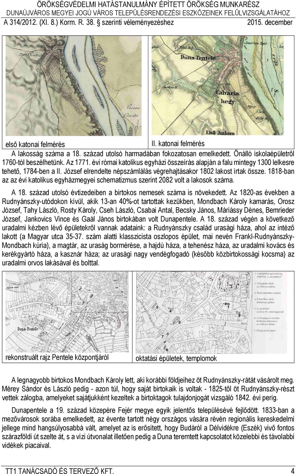 1818-ban az az évi katolikus egyházmegyei schematizmus szerint 2082 volt a lakosok száma. A 18. század utolsó évtizedeiben a birtokos nemesek száma is növekedett.