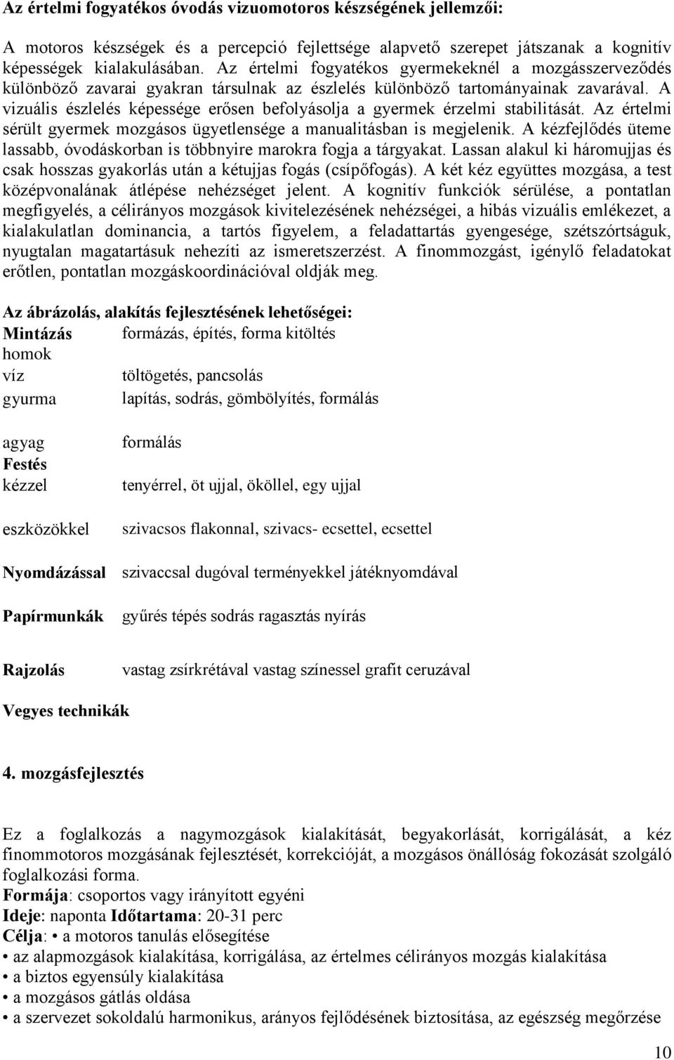 A vizuális észlelés képessége erősen befolyásolja a gyermek érzelmi stabilitását. Az értelmi sérült gyermek mozgásos ügyetlensége a manualitásban is megjelenik.