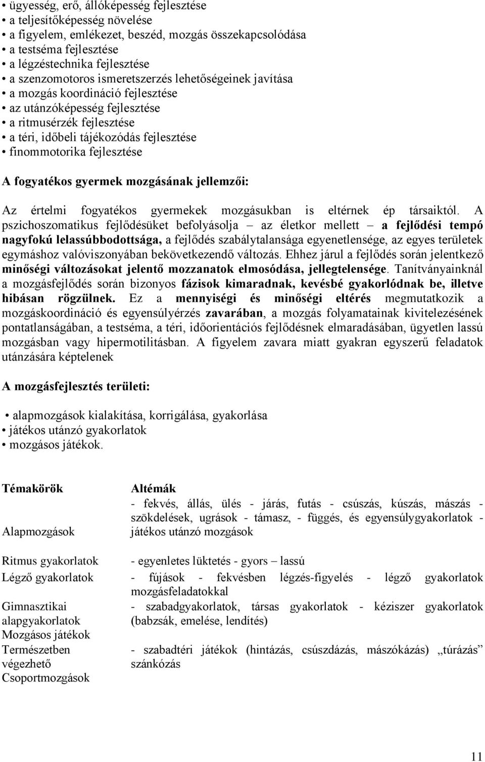 fogyatékos gyermek mozgásának jellemzői: Az értelmi fogyatékos gyermekek mozgásukban is eltérnek ép társaiktól.