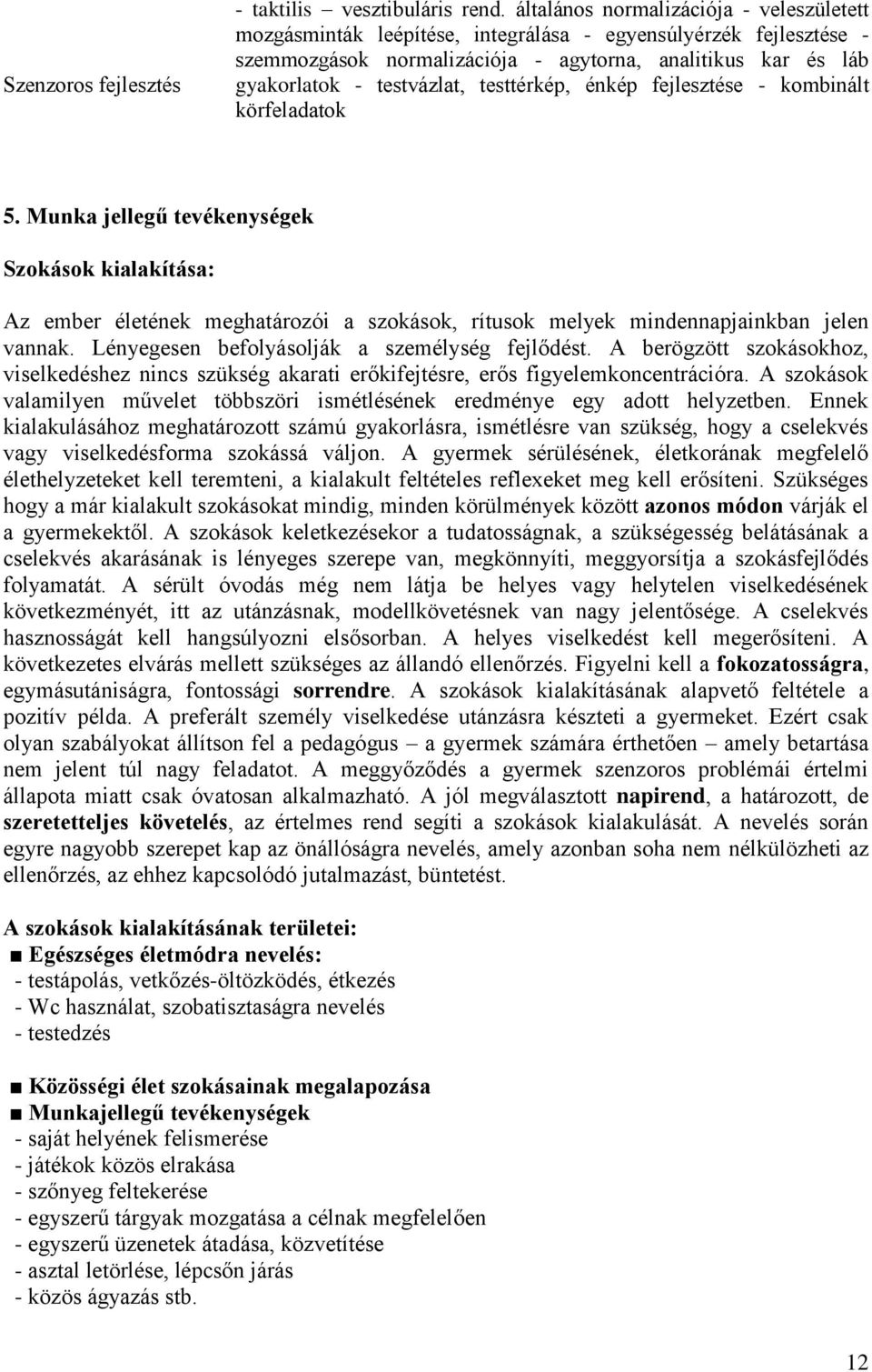 testtérkép, énkép fejlesztése - kombinált körfeladatok 5. Munka jellegű tevékenységek Szokások kialakítása: Az ember életének meghatározói a szokások, rítusok melyek mindennapjainkban jelen vannak.