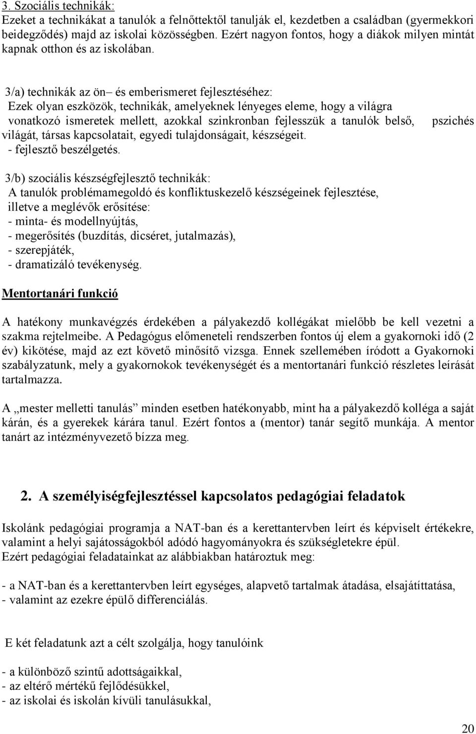 3/a) technikák az ön és emberismeret fejlesztéséhez: Ezek olyan eszközök, technikák, amelyeknek lényeges eleme, hogy a világra vonatkozó ismeretek mellett, azokkal szinkronban fejlesszük a tanulók