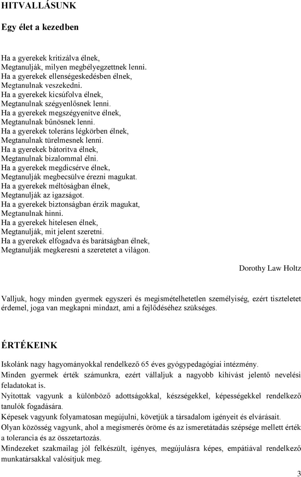 Ha a gyerekek bátorítva élnek, Megtanulnak bizalommal élni. Ha a gyerekek megdicsérve élnek, Megtanulják megbecsülve érezni magukat. Ha a gyerekek méltóságban élnek, Megtanulják az igazságot.