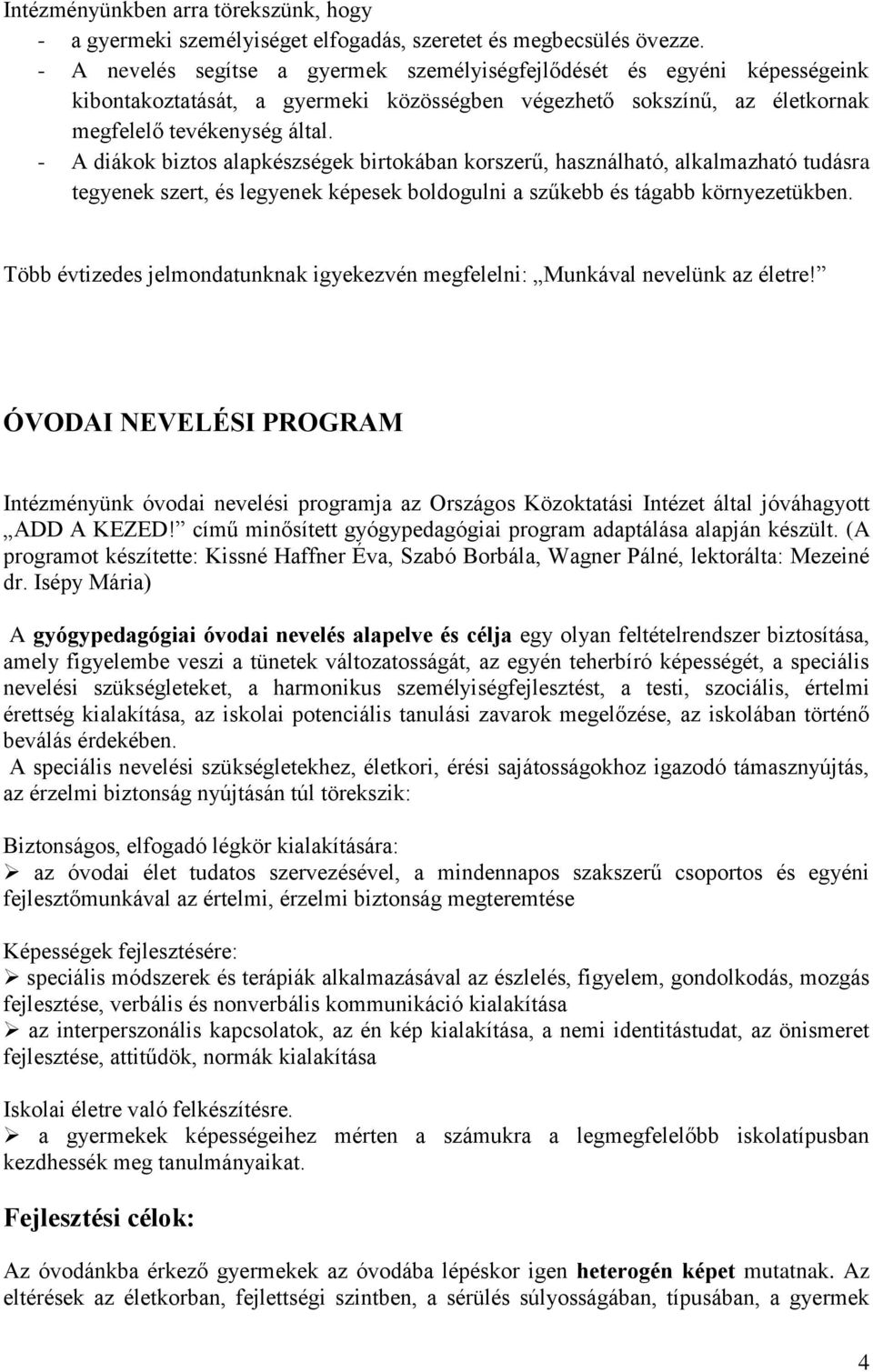 - A diákok biztos alapkészségek birtokában korszerű, használható, alkalmazható tudásra tegyenek szert, és legyenek képesek boldogulni a szűkebb és tágabb környezetükben.