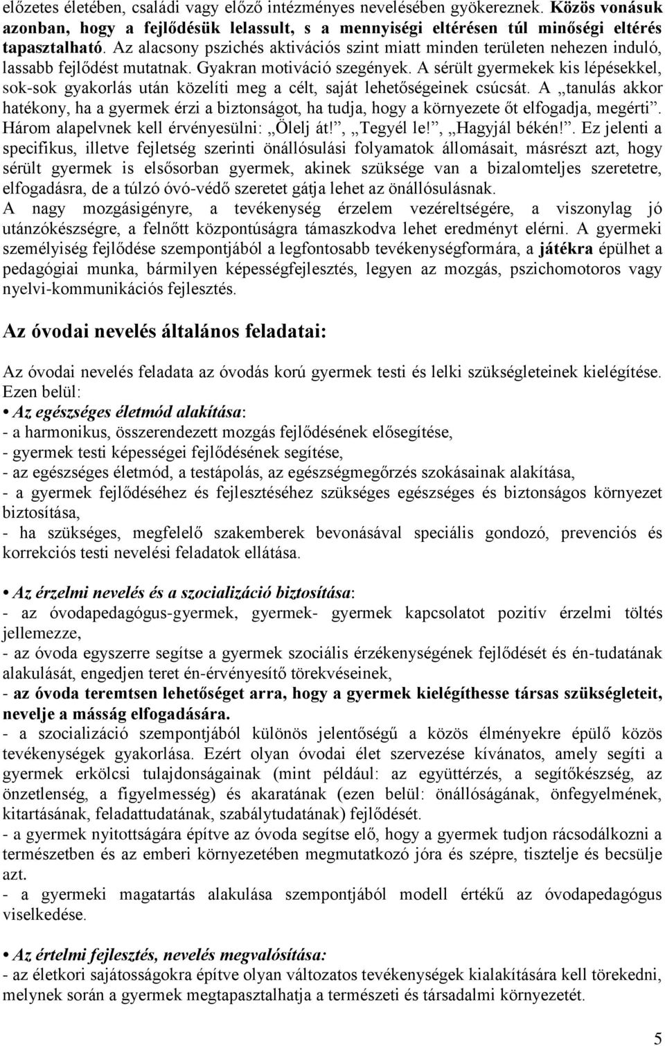 A sérült gyermekek kis lépésekkel, sok-sok gyakorlás után közelíti meg a célt, saját lehetőségeinek csúcsát.