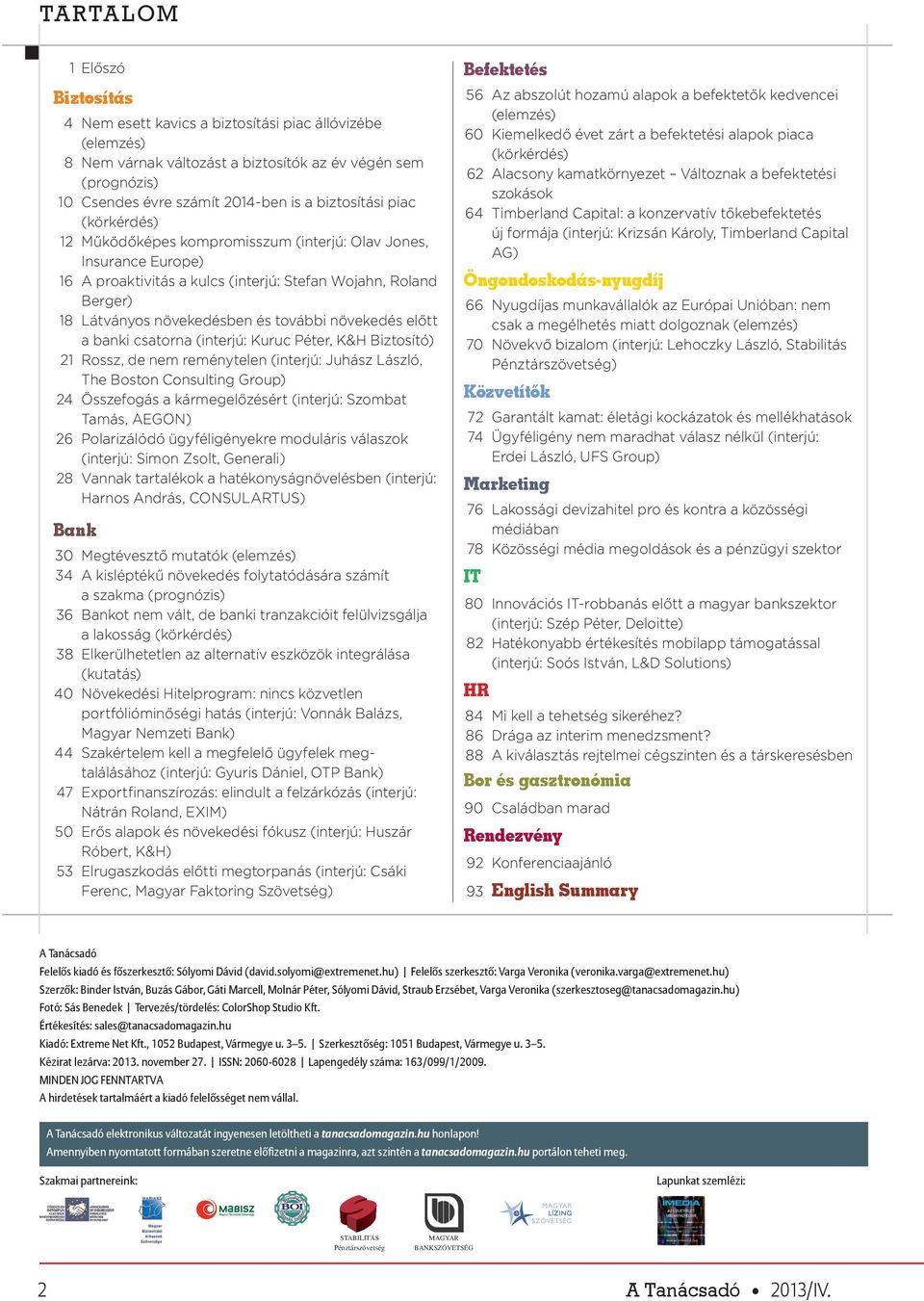 további növekedés előtt a banki csatorna (interjú: Kuruc Péter, K&H Biztosító) 21 Rossz, de nem reménytelen (interjú: Juhász László, The Boston Consulting Group) 24 Összefogás a kármegelőzésért