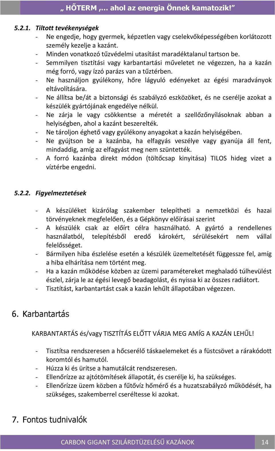 - Ne használjon gyúlékony, hőre lágyuló edényeket az égési maradványok eltávolítására.